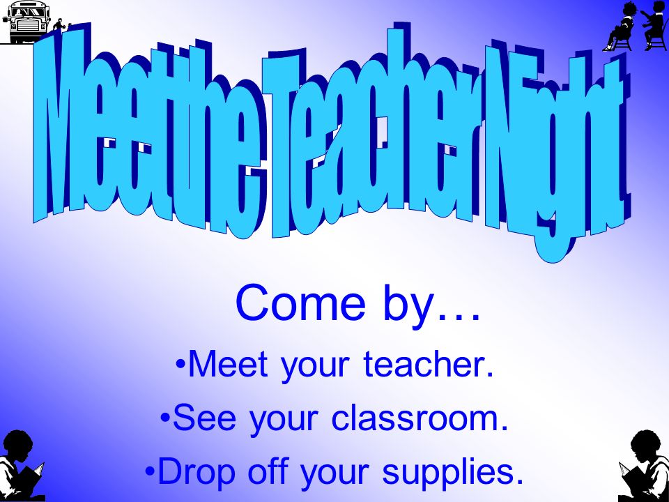 Come by… Meet your teacher. See your classroom. Drop off your supplies.