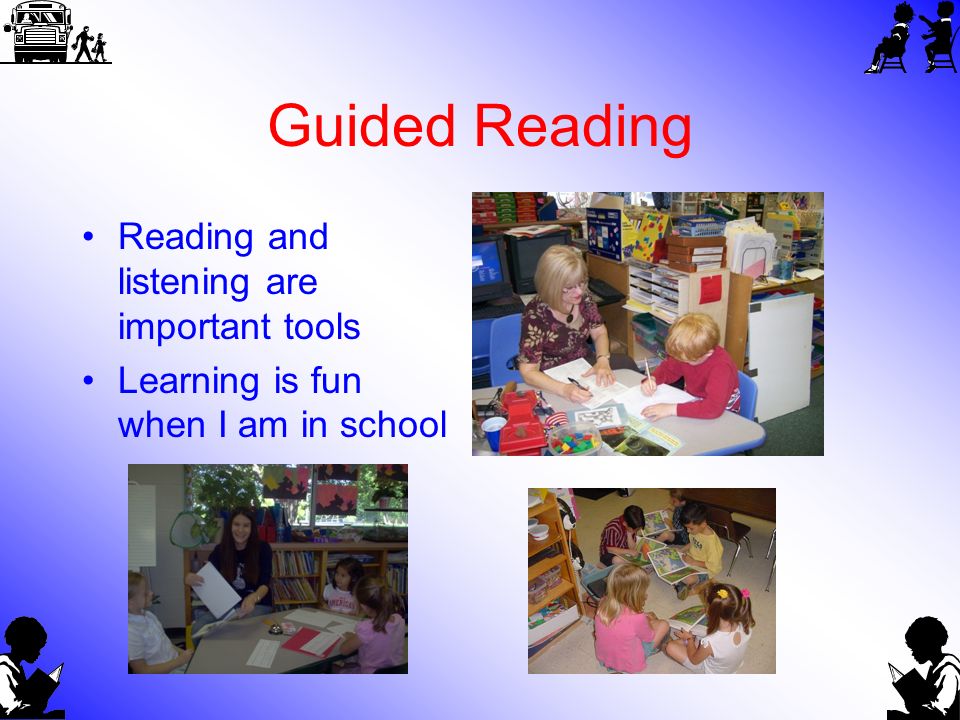 Guided Reading Reading and listening are important tools Learning is fun when I am in school