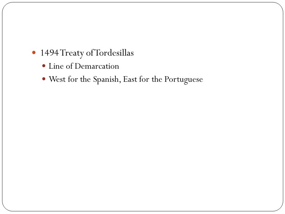1494 Treaty of Tordesillas Line of Demarcation West for the Spanish, East for the Portuguese