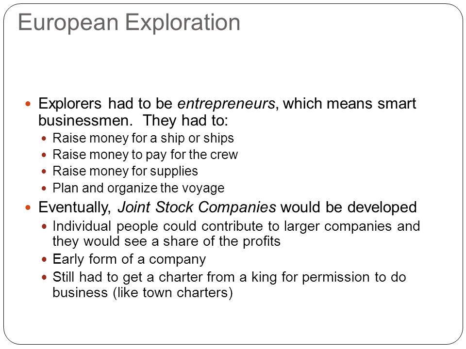 European Exploration Explorers had to be entrepreneurs, which means smart businessmen.