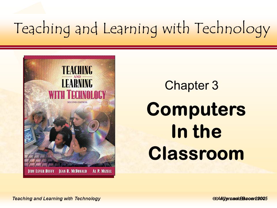 Teaching and Learning with Technology  Allyn and Bacon 2005 Teaching and Learning with Technology  Allyn and Bacon 2002 Teaching and Learning with Technology Computers In the Classroom Chapter 3 Teaching and Learning with Technology