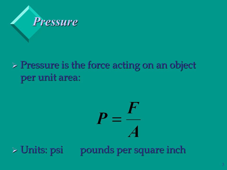 3 Pressure  Pressure is the force acting on an object per unit area:  Units: psipounds per square inch