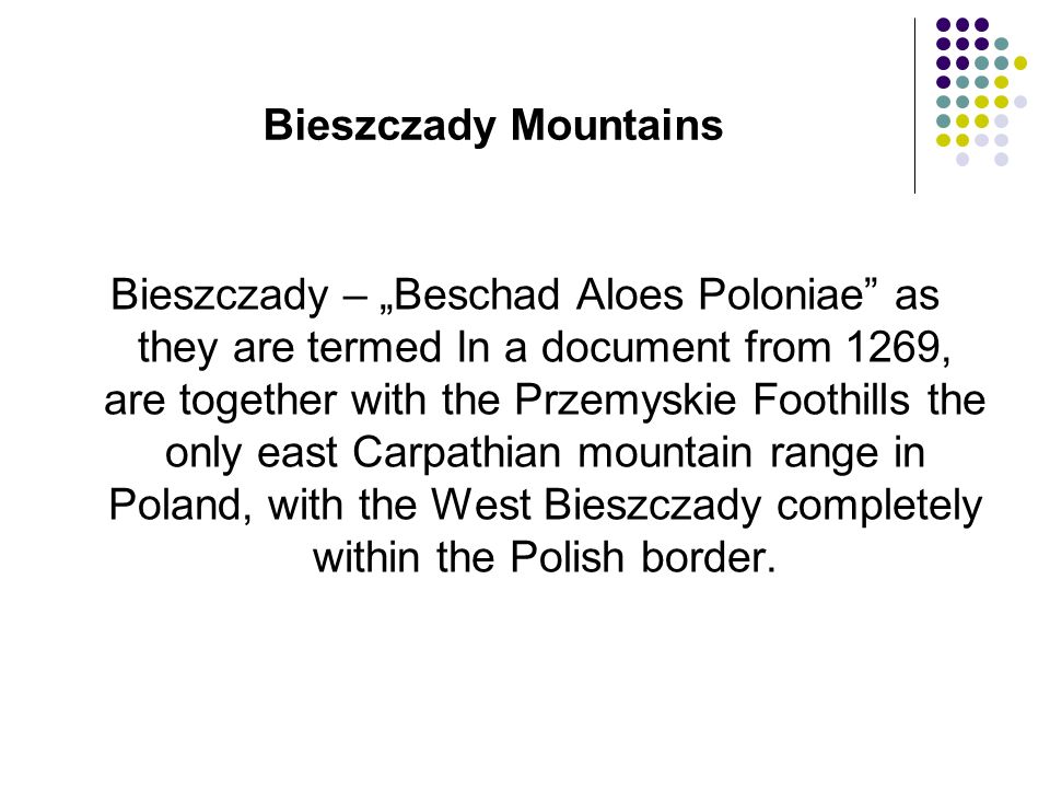 Bieszczady – „Beschad Aloes Poloniae as they are termed In a document from 1269, are together with the Przemyskie Foothills the only east Carpathian mountain range in Poland, with the West Bieszczady completely within the Polish border.