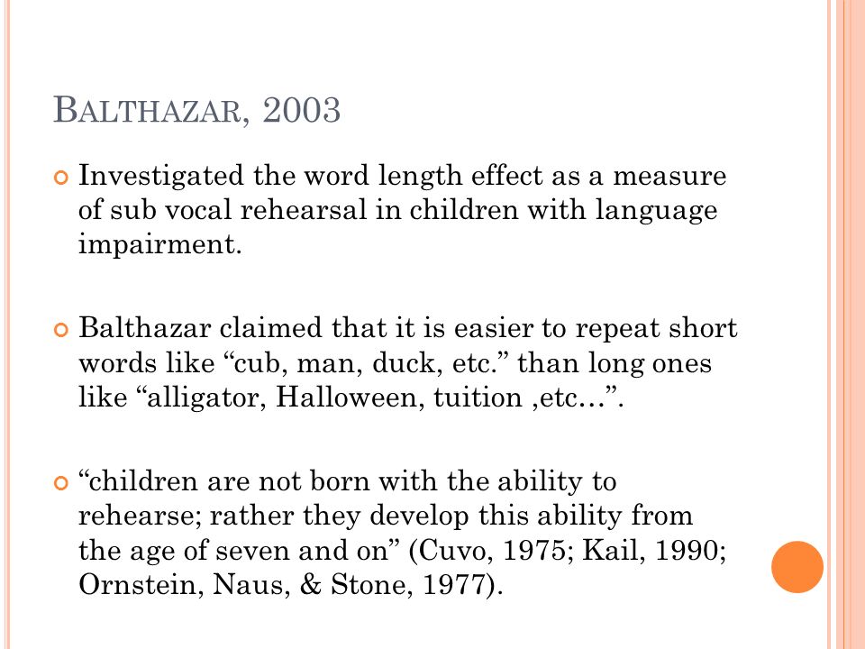 B ALTHAZAR, 2003 Investigated the word length effect as a measure of sub vocal rehearsal in children with language impairment.