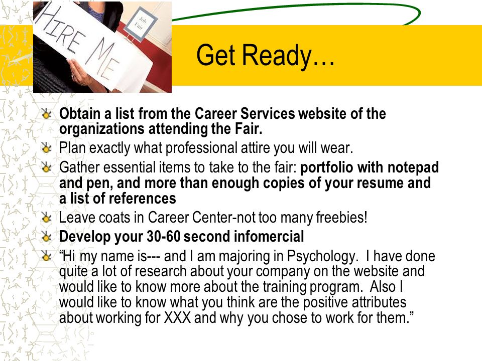 Get Ready… Obtain a list from the Career Services website of the organizations attending the Fair.
