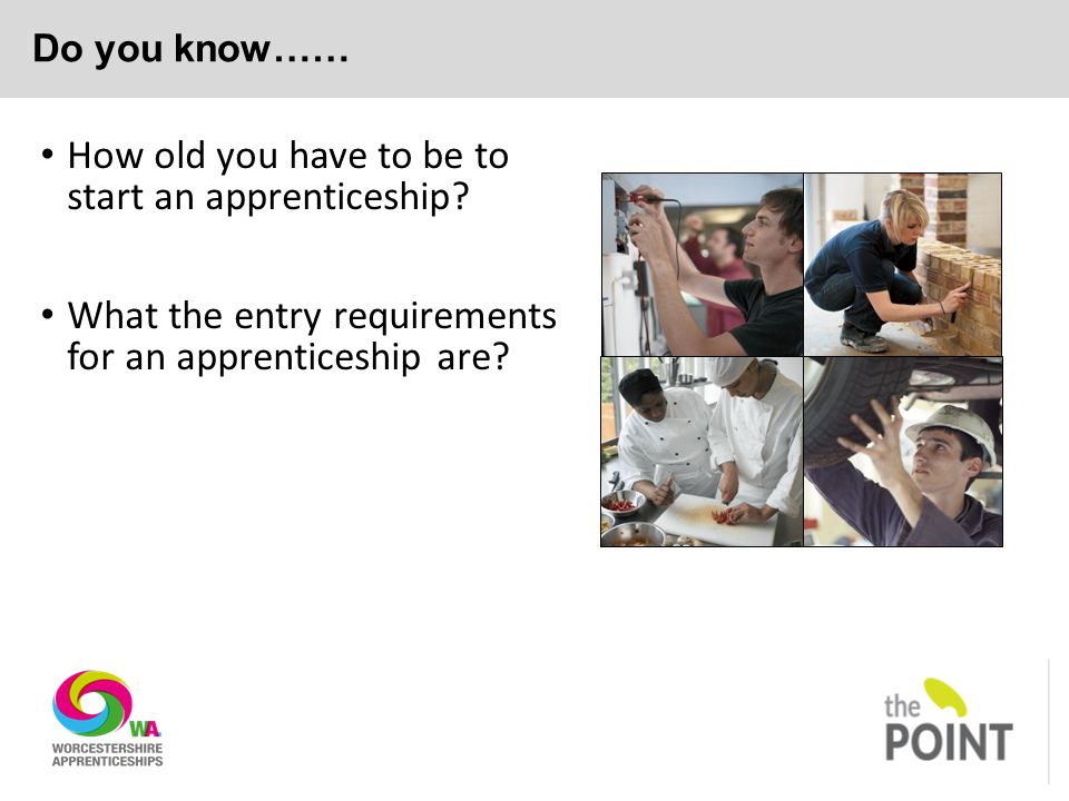 Do you know…… How old you have to be to start an apprenticeship.