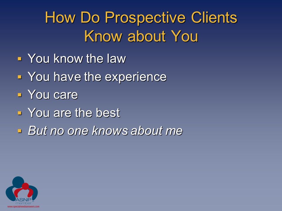 How Do Prospective Clients Know about You  You know the law  You have the experience  You care  You are the best  But no one knows about me