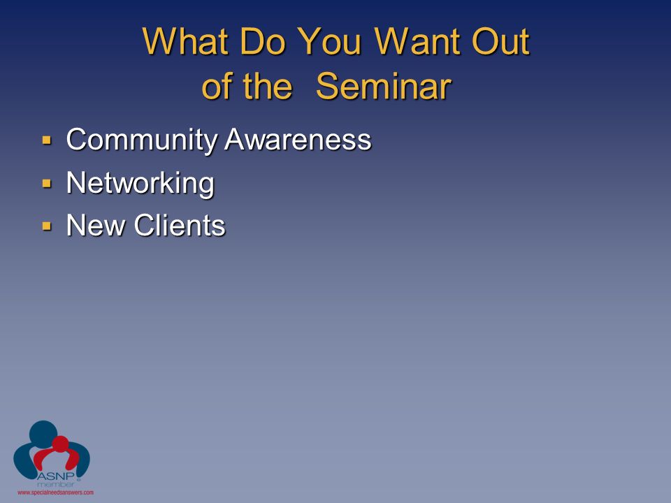 What Do You Want Out of the Seminar  Community Awareness  Networking  New Clients