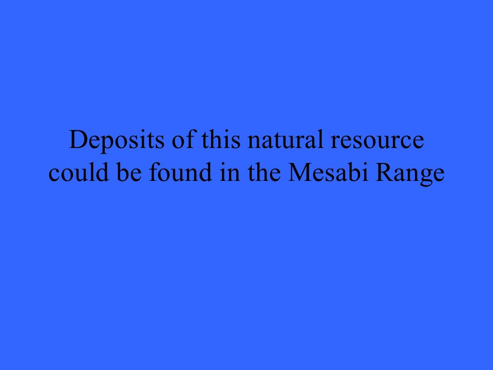 Deposits of this natural resource could be found in the Mesabi Range