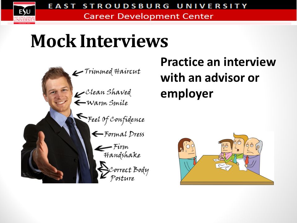 Mock Interviews Practice an interview with an advisor or employer