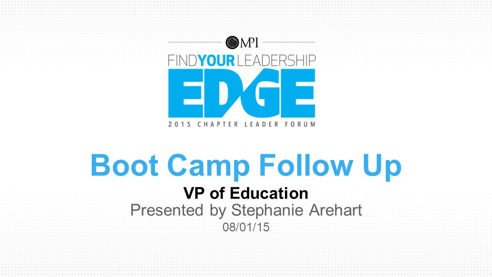 Boot Camp Follow Up VP of Education Presented by Stephanie Arehart 08/01/15