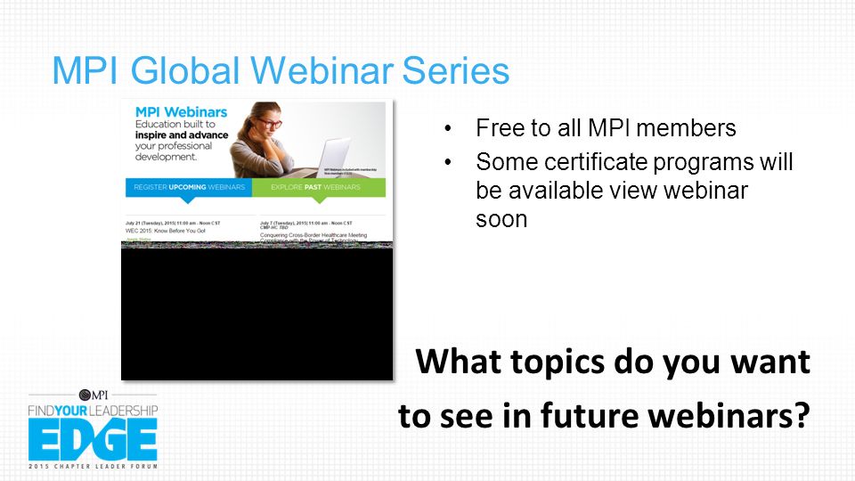 MPI Global Webinar Series Free to all MPI members Some certificate programs will be available view webinar soon What topics do you want to see in future webinars