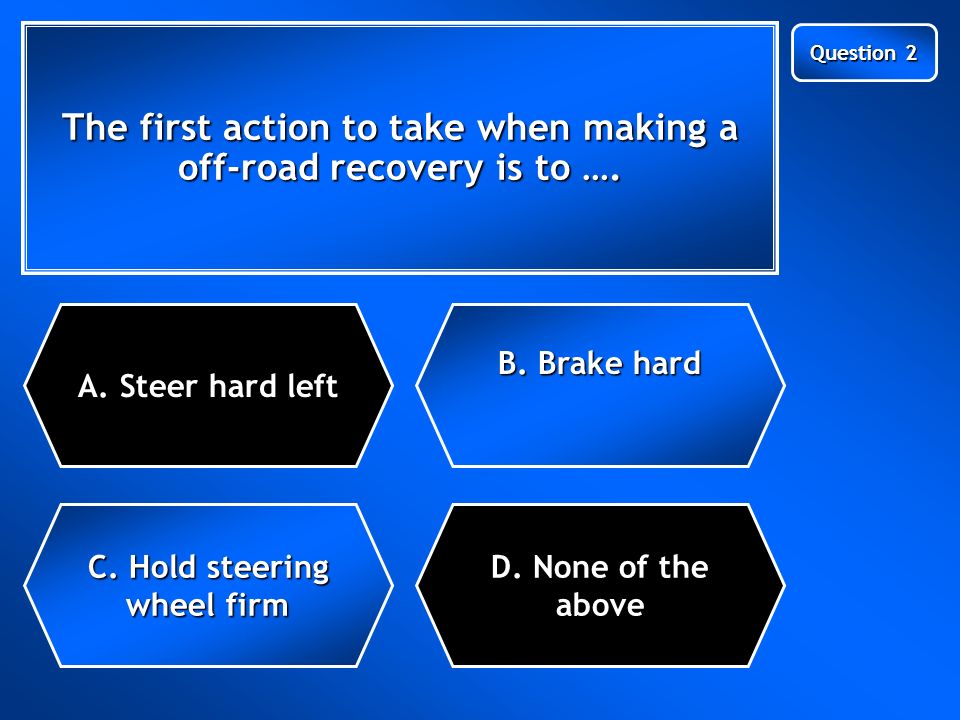 Next Question The first action to take when making a off-road recovery is to ….