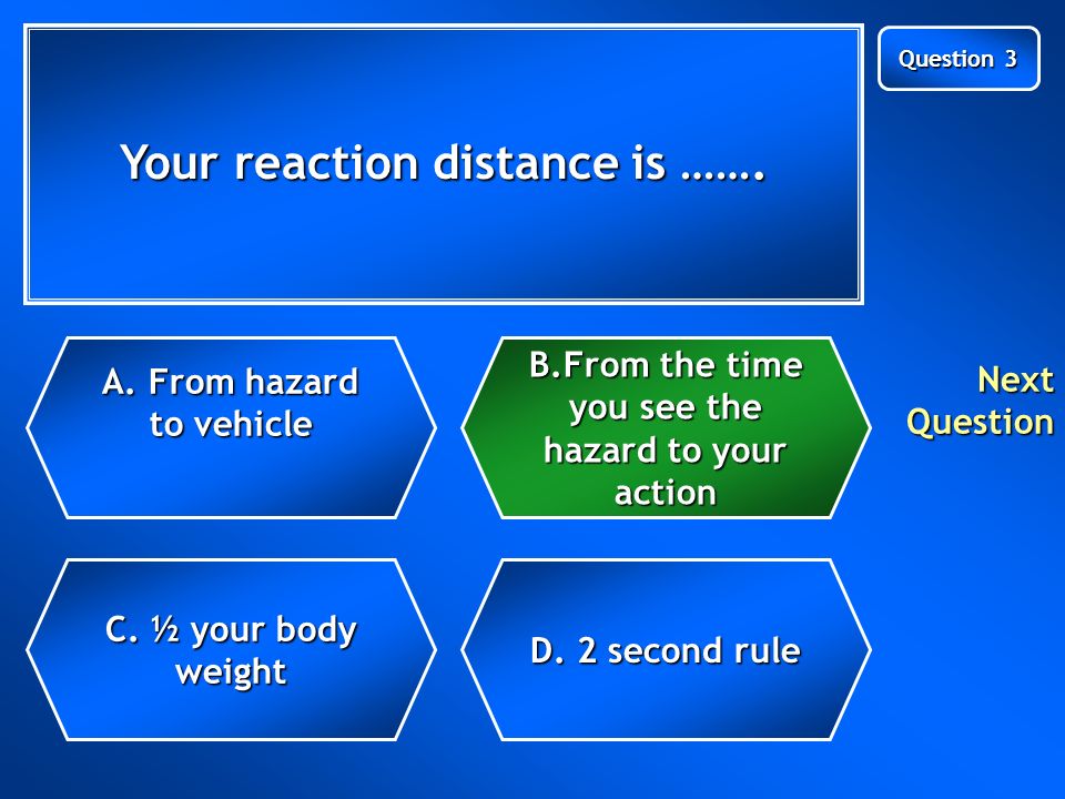 Your reaction distance is ……. C. ½ your body weight C.