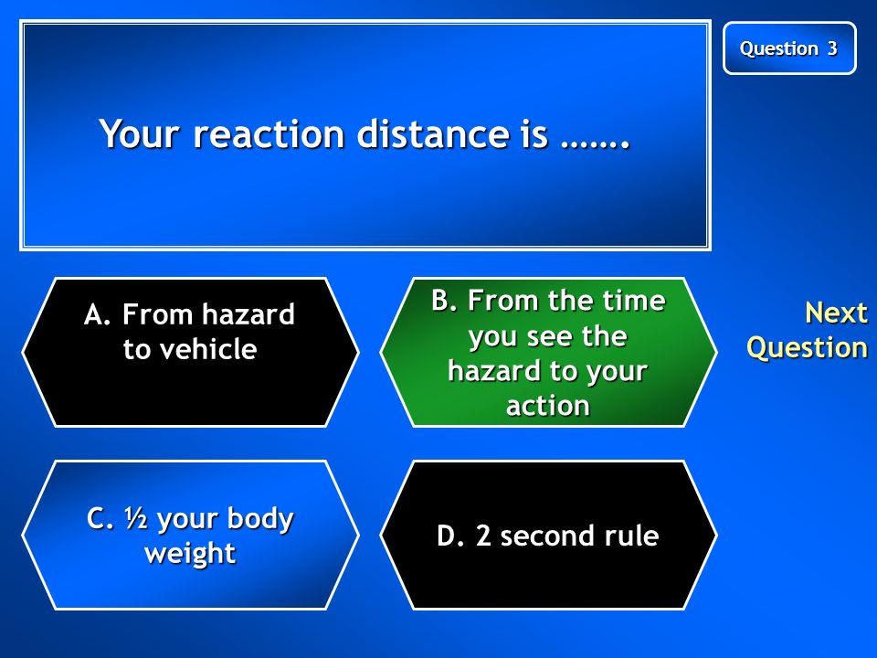 Your reaction distance is ……. C. ½ your body weight C.