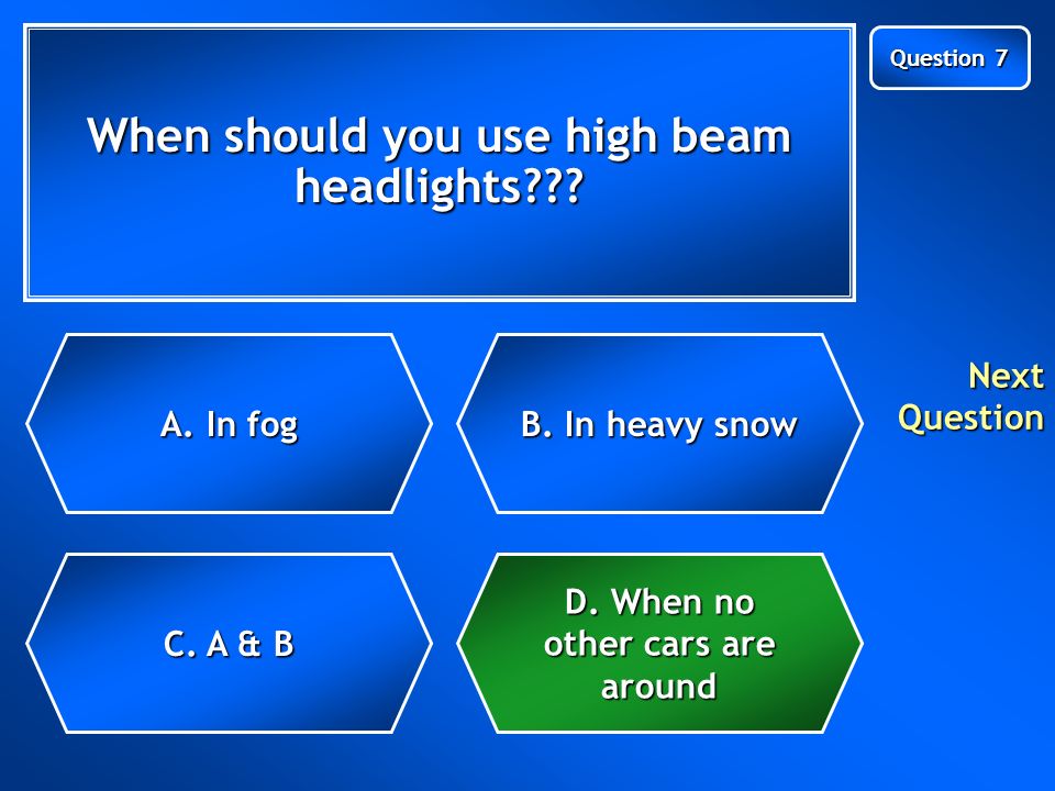 When should you use high beam headlights . C. A & B C.