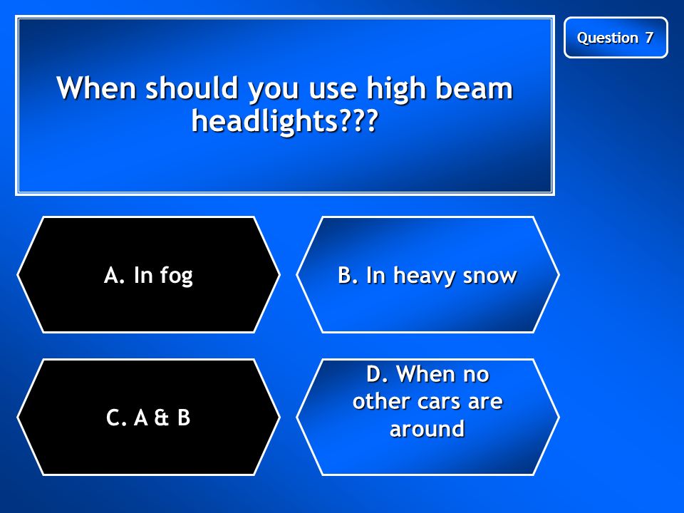 Next Question When should you use high beam headlights .