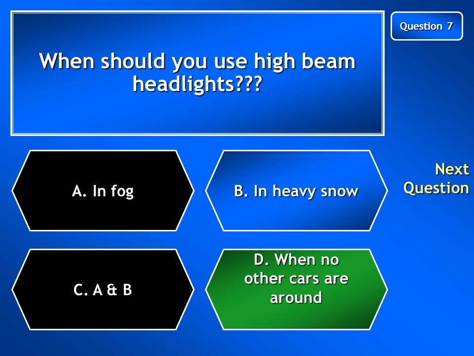 When should you use high beam headlights . C. A & B A.