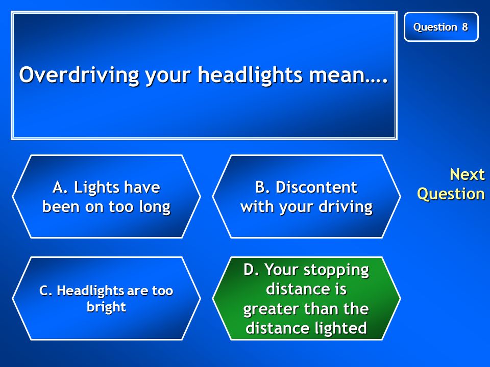 Overdriving your headlights mean…. C. Headlights are too bright C.