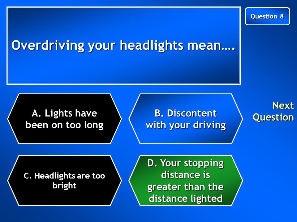 Overdriving your headlights mean…. C. Headlights are too bright A.