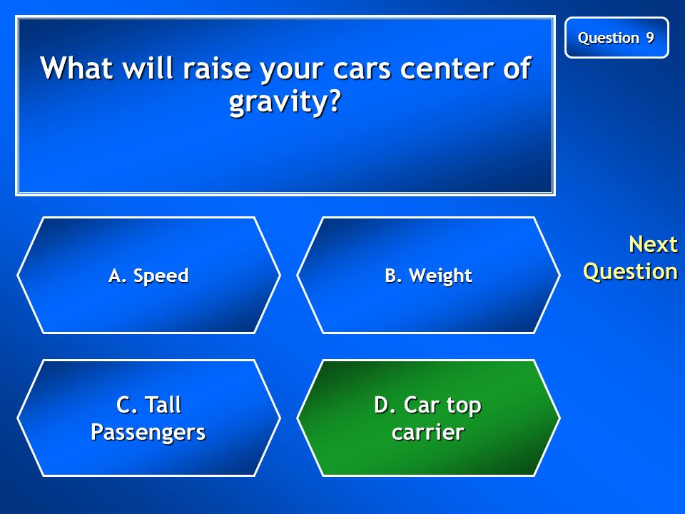 What will raise your cars center of gravity. C. Tall Passengers C.