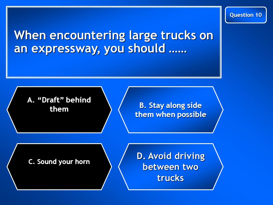 Next Question When encountering large trucks on an expressway, you should …… C.