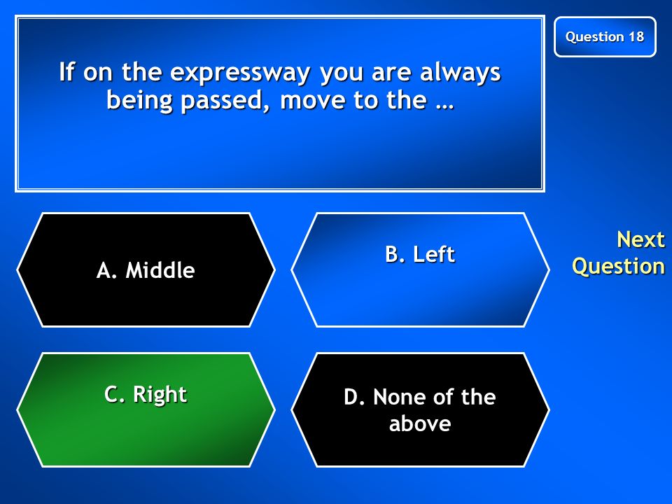 If on the expressway you are always being passed, move to the … C.
