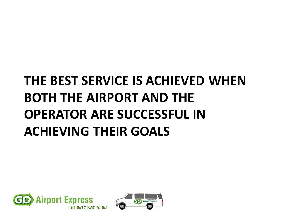 THE BEST SERVICE IS ACHIEVED WHEN BOTH THE AIRPORT AND THE OPERATOR ARE SUCCESSFUL IN ACHIEVING THEIR GOALS