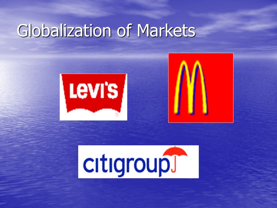 Globalization of Markets One huge global market place One huge global market place –convergence of tastes and preferences –corporate strategy creates global markets standardized products and services standardized products and services Adaptation to local market Adaptation to local market –adaptation to tastes and preferences –think local, act global –corporate strategy adapts to local markets