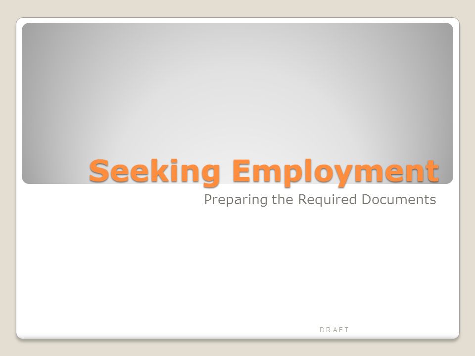 Seeking Employment Preparing the Required Documents D R A F T