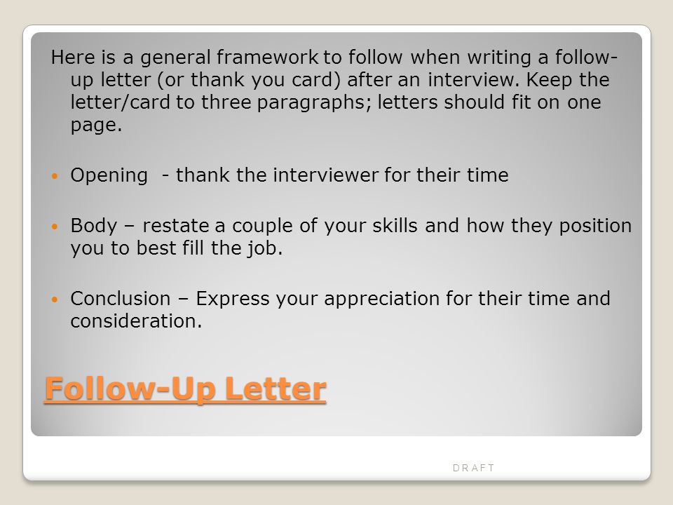Follow-Up Letter Here is a general framework to follow when writing a follow- up letter (or thank you card) after an interview.