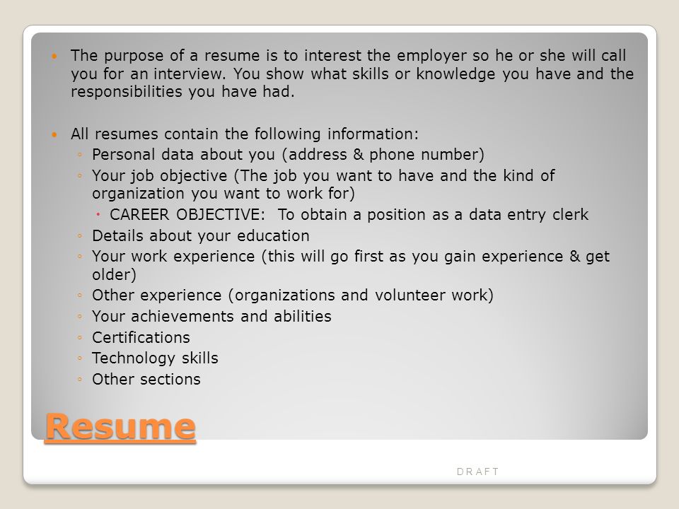 Resume The purpose of a resume is to interest the employer so he or she will call you for an interview.