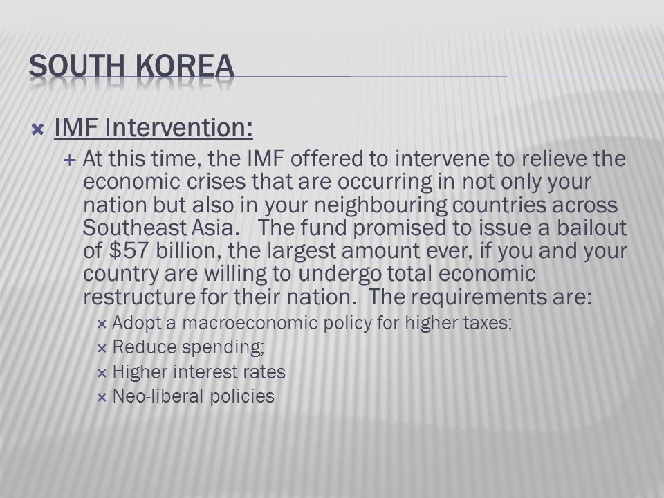  IMF Intervention:  At this time, the IMF offered to intervene to relieve the economic crises that are occurring in not only your nation but also in your neighbouring countries across Southeast Asia.