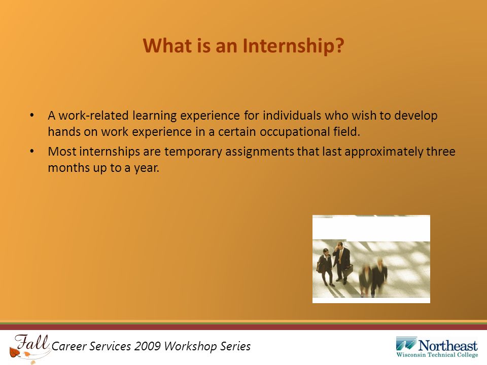 Career Services 2009 Workshop Series What is an Internship.