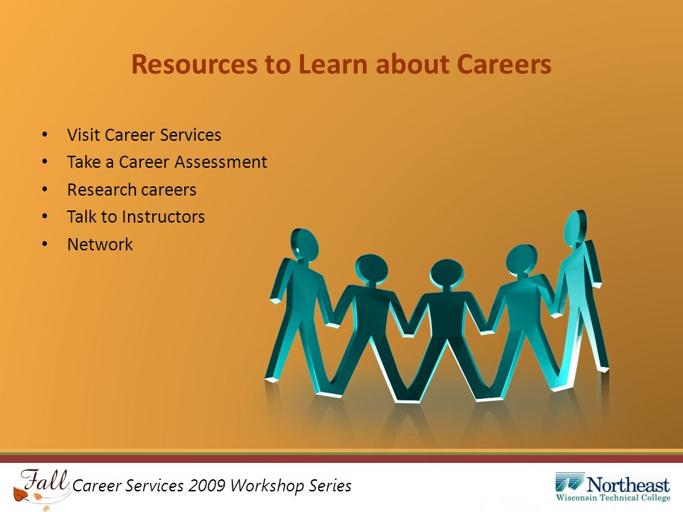 Career Services 2009 Workshop Series Resources to Learn about Careers Visit Career Services Take a Career Assessment Research careers Talk to Instructors Network