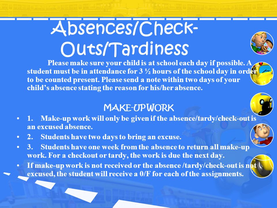 Absences/Check- Outs/Tardiness Please make sure your child is at school each day if possible.