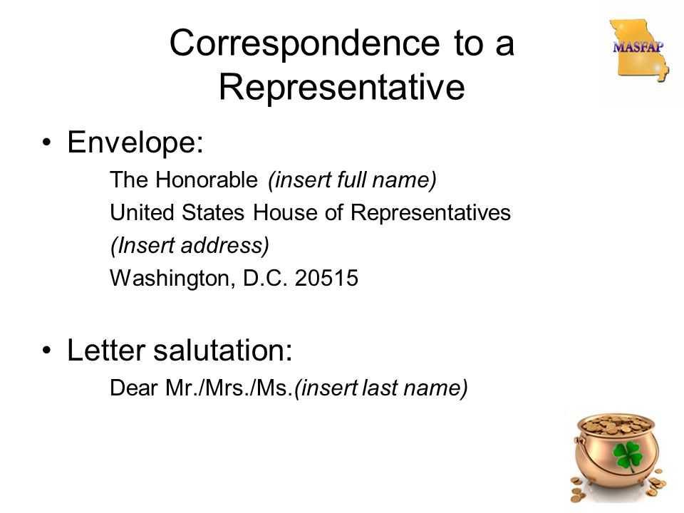 Correspondence to a Representative Envelope: The Honorable (insert full name) United States House of Representatives (Insert address) Washington, D.C.