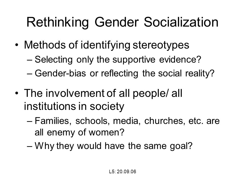 L5: Rethinking Gender Socialization Methods of identifying stereotypes –Selecting only the supportive evidence.