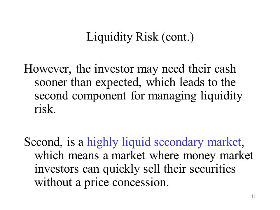 11 Liquidity Risk (cont.) However, the investor may need their cash sooner than expected, which leads to the second component for managing liquidity risk.