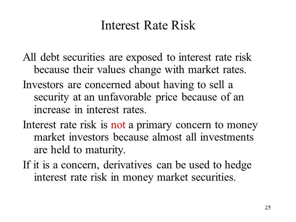25 Interest Rate Risk All debt securities are exposed to interest rate risk because their values change with market rates.