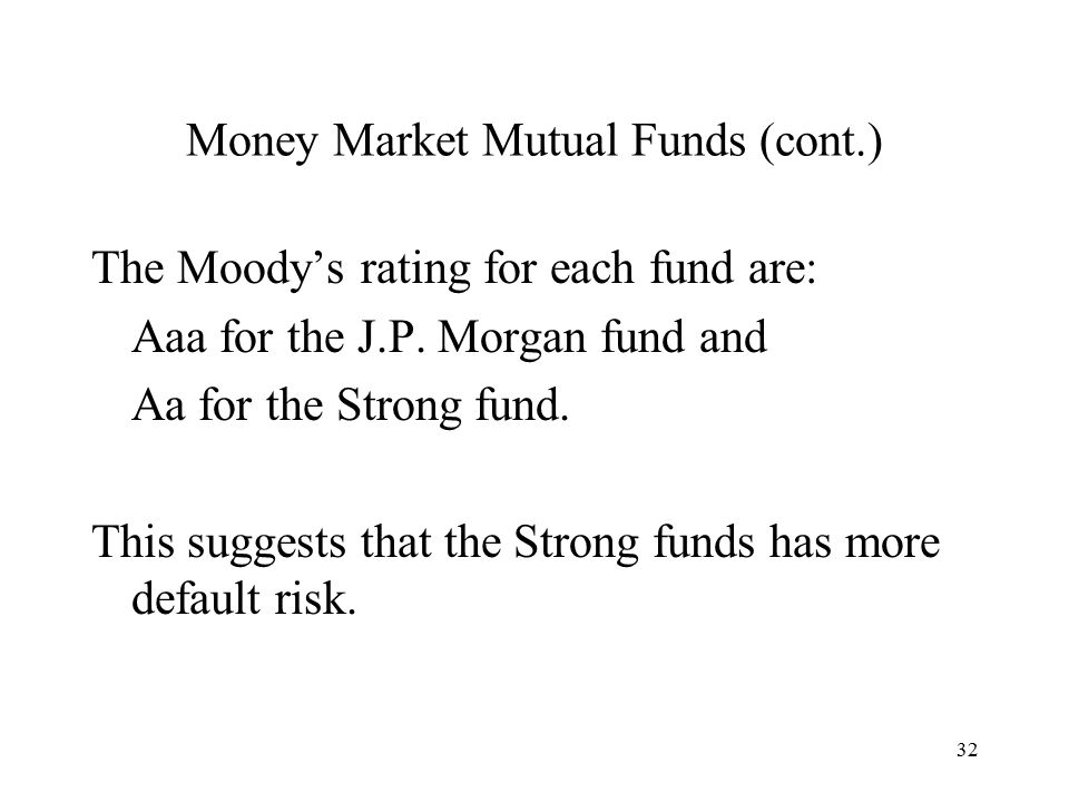 32 Money Market Mutual Funds (cont.) The Moody’s rating for each fund are: Aaa for the J.P.
