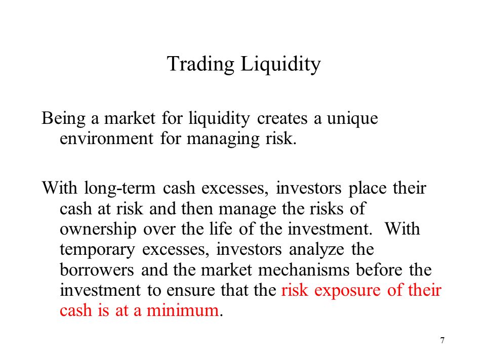 7 Trading Liquidity Being a market for liquidity creates a unique environment for managing risk.