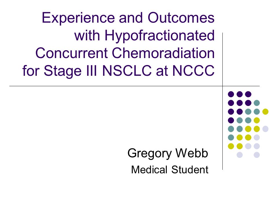 Experience and Outcomes with Hypofractionated Concurrent Chemoradiation for Stage III NSCLC at NCCC Gregory Webb Medical Student