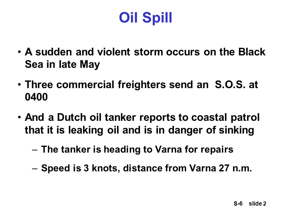 S-6 slide 2 Oil Spill A sudden and violent storm occurs on the Black Sea in late May Three commercial freighters send an S.O.S.