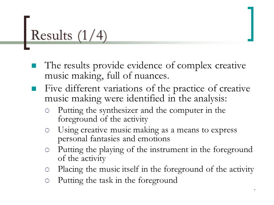 7 Results (1/4) The results provide evidence of complex creative music making, full of nuances.