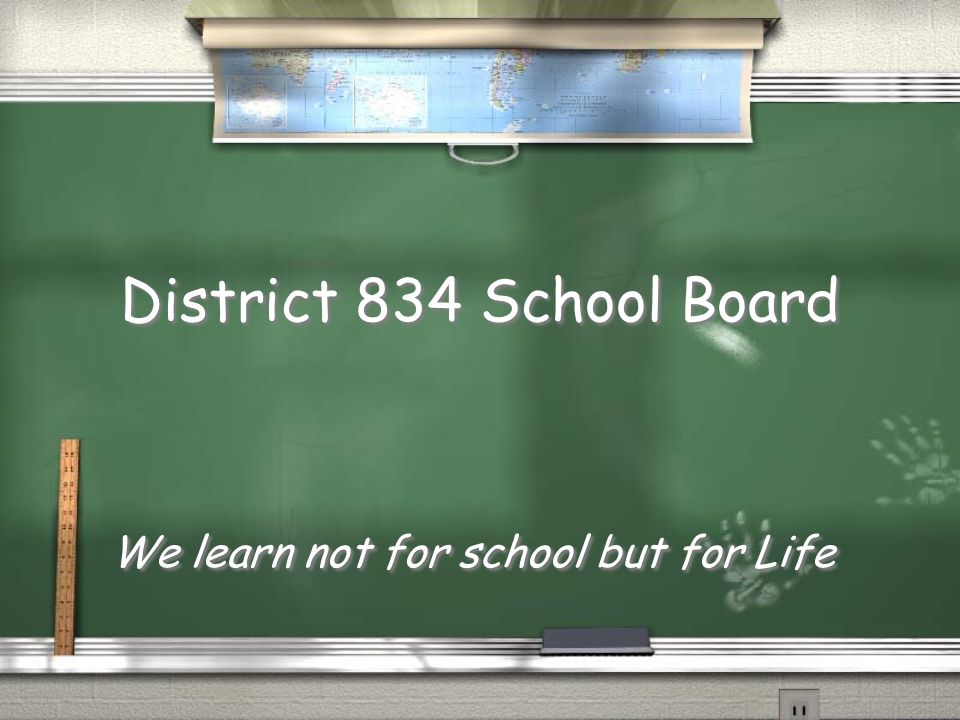 District 834 School Board We learn not for school but for Life. ppt