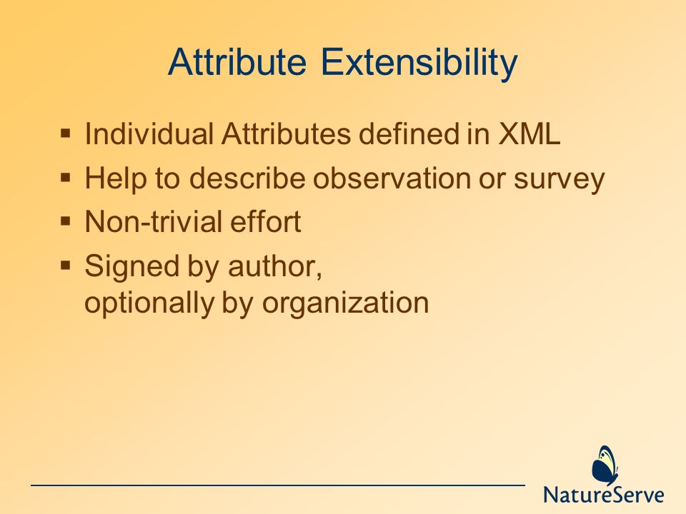 Attribute Extensibility  Individual Attributes defined in XML  Help to describe observation or survey  Non-trivial effort  Signed by author, optionally by organization