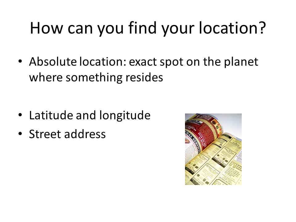 How can you find your location.