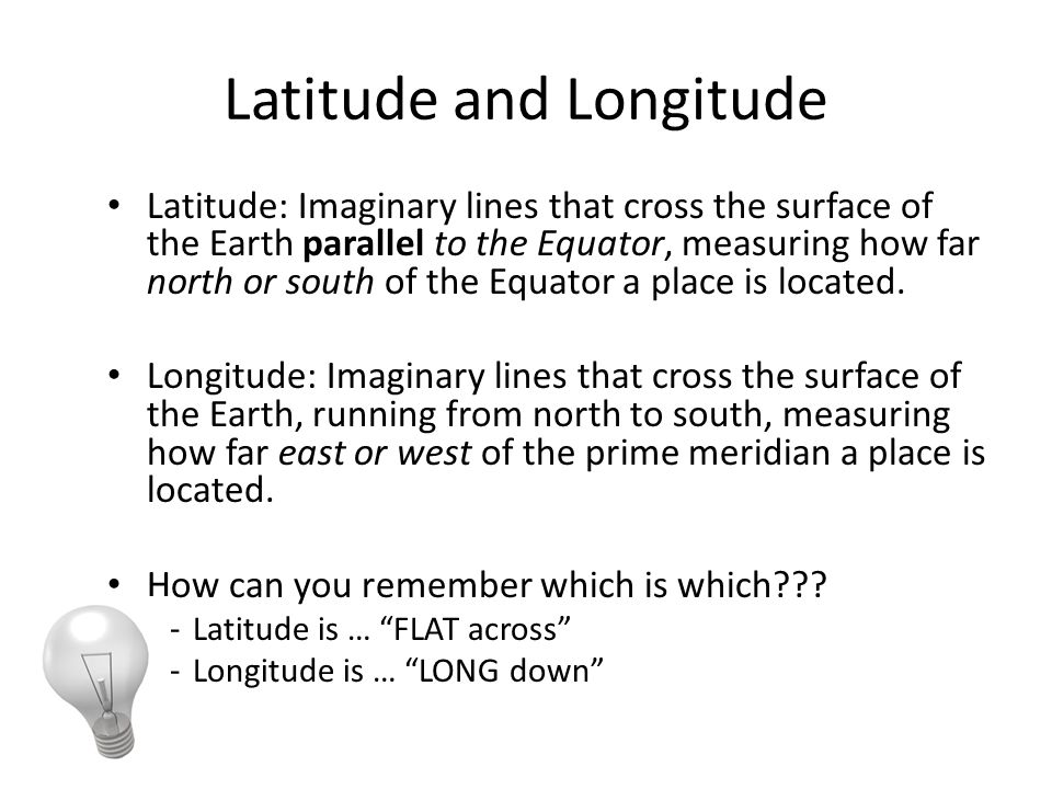 Latitude and Longitude Latitude: Imaginary lines that cross the surface of the Earth parallel to the Equator, measuring how far north or south of the Equator a place is located.