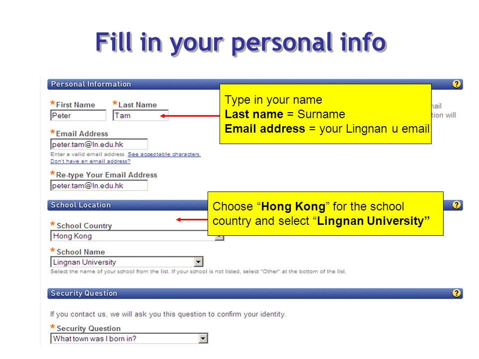 Fill in your personal info Type in your name Last name = Surname  address = your Lingnan u  Choose Hong Kong for the school country and select Lingnan University